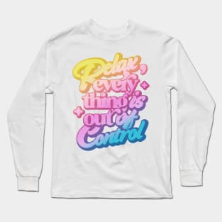 Relax, Everything Is Out Of control Long Sleeve T-Shirt